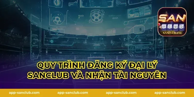 Quy trình đăng ký đại lý Sanclub và nhận tài nguyên