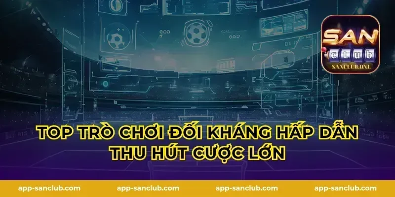 Top trò chơi đối kháng hấp dẫn thu hút cược lớn