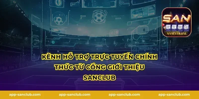Kênh hỗ trợ trực tuyến chính thức từ cổng giới thiệu Sanclub
