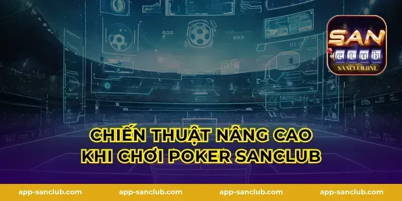 Chiến thuật nâng cao khi chơi Poker Sanclub