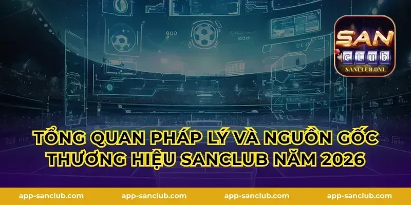 Tổng quan pháp lý và nguồn gốc thương hiệu Sanclub năm 2026