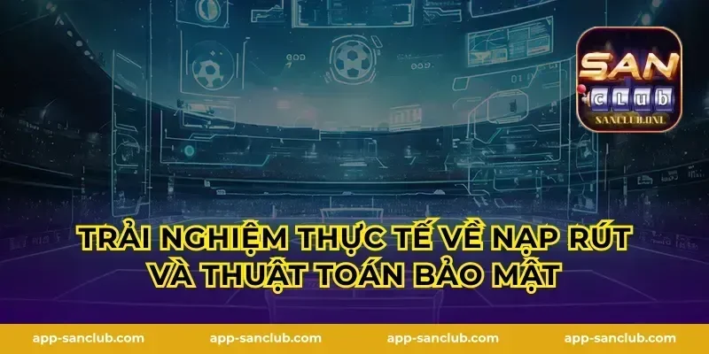 Trải nghiệm thực tế về nạp rút và thuật toán bảo mật